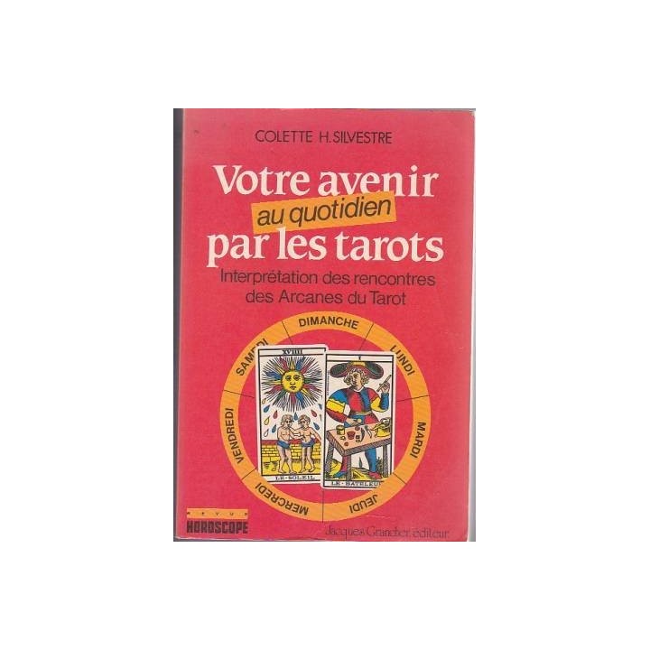 Votre avenir au quotidien par les tarots. Interpretation des rencontres des Arcanes du Tarot